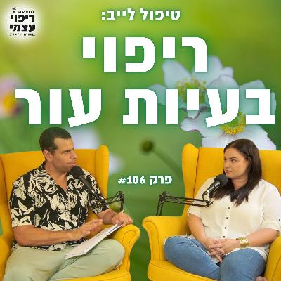 פרק 106 - ככה העלמנו את הגירוד, החרדה, והביקורתיות החופרת, בשעה
