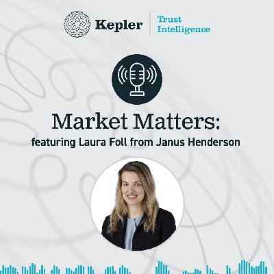 Market Matters with Laura Foll from Janus Henderson Market Matters with Laura Foll from Janus Henderson