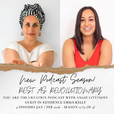 YOU ARE THE CREATRIX PODCAST WITH HOST ANGIE LITVINOFF AND GUEST EMMA KELLY - EPISODE 3 OF 3