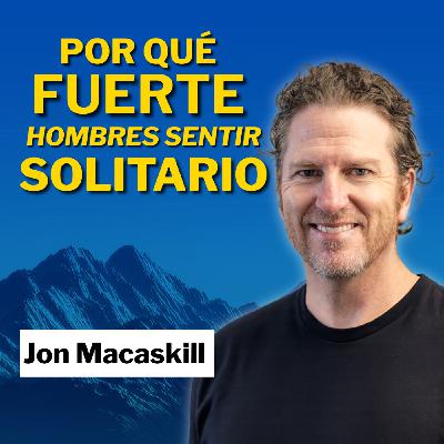 (Spanish) La mentira de la autosuficiencia: Jon Macaskill sobre por qué los hombres cargan con demasiado en soledad (Spanish) La mentira de la autosuficiencia: Jon Macaskill sobre por qué los hombres cargan con demasiado en soledad