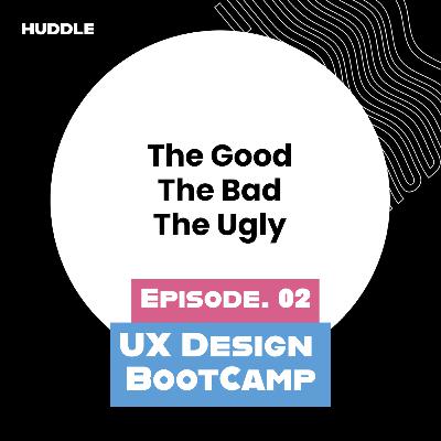 UX Bootcamps - The Good, The Bad, The Ugly - Episode 002