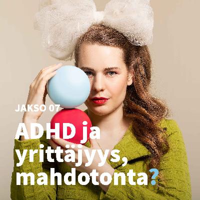 7. ADHD ja yrittäjyys, mahdotonta?