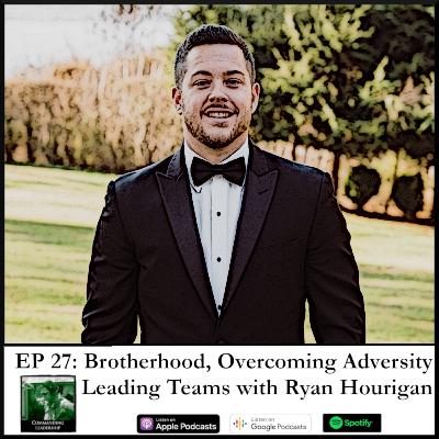 27: Brotherhood, Overcoming Adversity, and Leading Teams with Ryan Hourigan