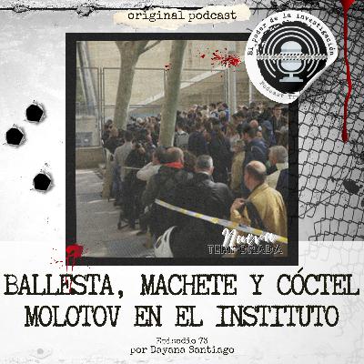 73. BALLESTA, MACHETE Y CÓCTE MOLOTOV EN EL INSTITUTO