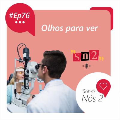 Episódio 76 - Olhos para Ver