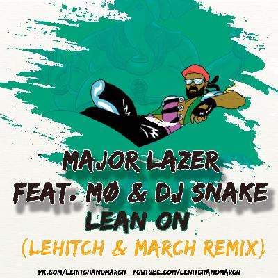 Major Lazer feat. MØ & DJ Snake - Lean On (LeHitch & March Remix) Major Lazer feat. MØ & DJ Snake - Lean On (LeHitch & March Remix)