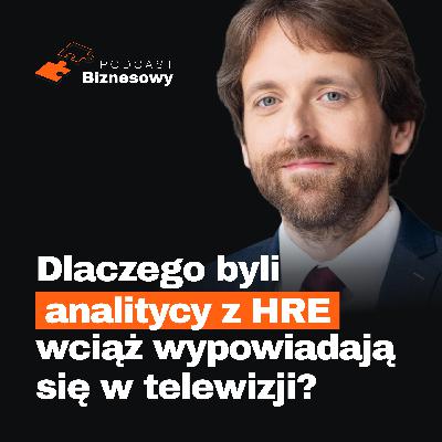 Dlaczego analitycy z HRE wciąż wypowiadają się w telewizji?! [PODCAST BIZNESOWY #122]