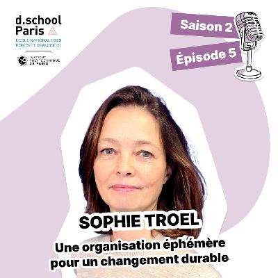 Sophie Troel : une organisation éphémère pour un changement durable Sophie Troel : une organisation éphémère pour un changement durable