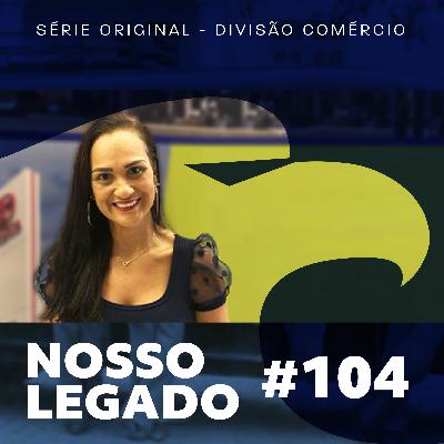Nosso Legado #104 - Adriana da Penha