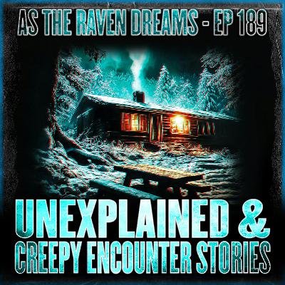 ATRD Ep. 189 - Unexplained Horror Stories & Creepy Encounter Stories