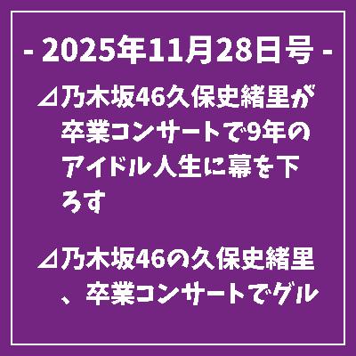 日刊乃木坂ニュース11/28号⊿乃木坂46久保史緒里が卒業コンサートで9年のアイドル人生に幕を下ろす⊿乃木坂46の久保史緒里、卒業コンサートでグループを送り出す⊿乃木坂46久保史緒里が卒業コンサートを開催⊿乃木坂46・久保史緒里が卒業公演を横浜で締めくくる⊿乃木坂46久保史緒里が卒業コンサートで華々しく卒業…