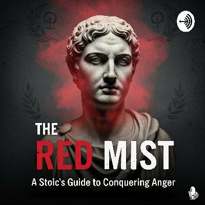 Episode 5 – The Red Mist: A Stoic's Guide to Conquering Anger