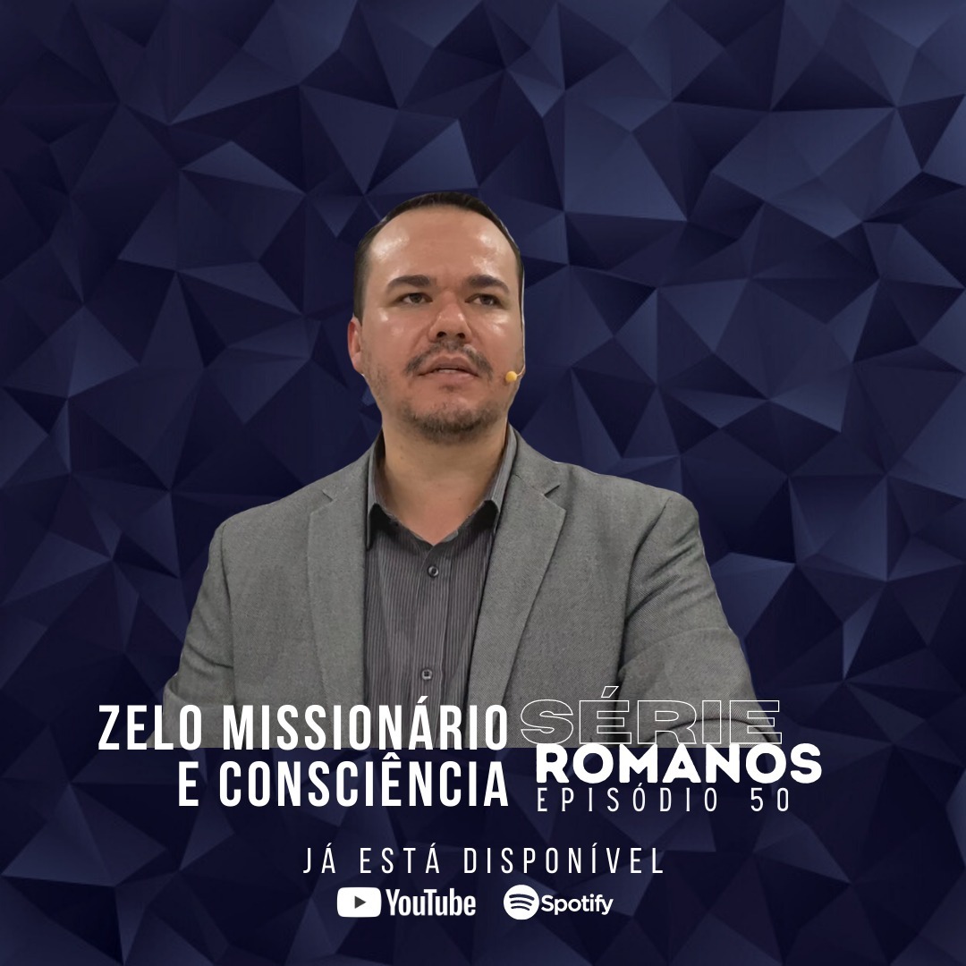 SÉRIE I ROMANOS I EP. 50 I ZELO MISSIONÁRIO E CONSCIÊNCIA
