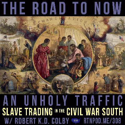 An Unholy Traffic: Slave Trading in the Civil War w/ Robert K.D. Colby