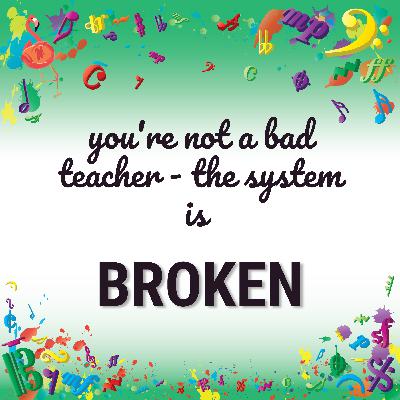 You're not a bad teacher - the system is BROKEN