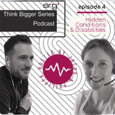 Think Bigger Series - Episode 4: Hidden Conditions and Disabilities