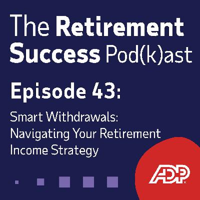 Ep 43: Smart Withdrawals: Navigating Your Retirement Income Strategy
