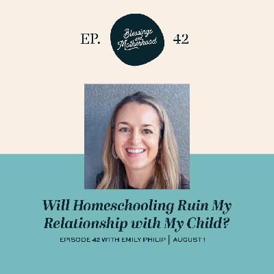Will Homeschooling Ruin My Relationship With My Child?