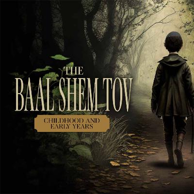 The Baal Shem Tov - Childhood & Early Years