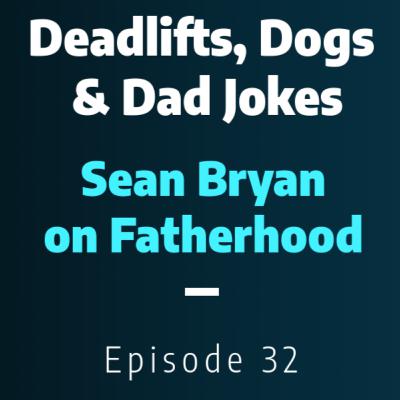 Deadlifts, Dogs & Dad Jokes: Sean Bryan on Fatherhood