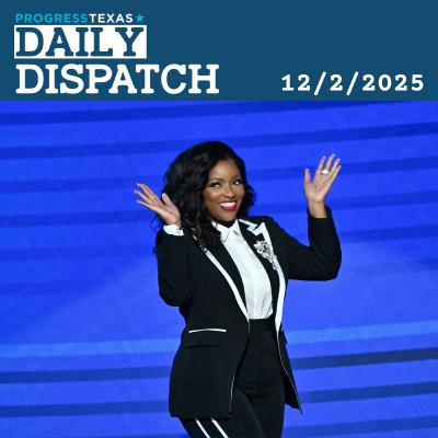 Daily Dispatch 12/2/25: Crockett Mulls Senate Run As Division Looms For Texas Dems, And More Daily Dispatch 12/2/25: Crockett Mulls Senate Run As Division Looms For Texas Dems, And More