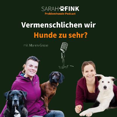 Vermenschlichen wir Hunde zu sehr? - Maren Grote | Sarah Fink Problemhundepodcast Folge 4