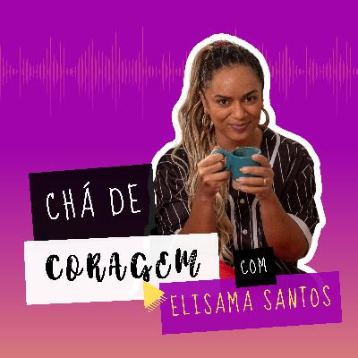 Ep 16 - A DISPUTA DE QUEM SOFRE MAIS. , Chá de coragem com Elisama Santos
