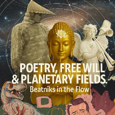 Poetry, Free Will & Planetary Fields: Beatniks in the Flow