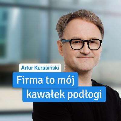 Artur Kurasiński: "Firma to mój kawałek podłogi" [Jak założyłem firmę]