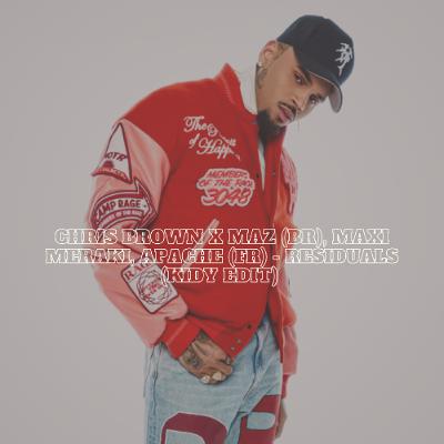 Chris Brown x Maz (BR), MAXI MERAKI, APACHE (FR) - Residuals (KIDY Edit) Radio Chris Brown x Maz (BR), MAXI MERAKI, APACHE (FR) - Residuals (KIDY Edit) Radio