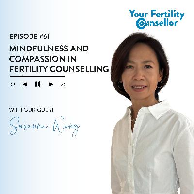 EP #61 - Mindfulness and Compassion in Fertility Counselling with Sussana Wong
