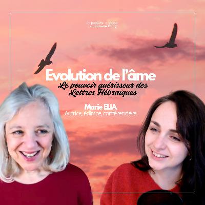 EP05_🔥 Evolution de l'âme, le pouvoir guérisseur des Lettres Hébraïques 1/2_Marie Elia, Autrice EP05_🔥 Evolution de l'âme, le pouvoir guérisseur des Lettres Hébraïques 1/2_Marie Elia, Autrice