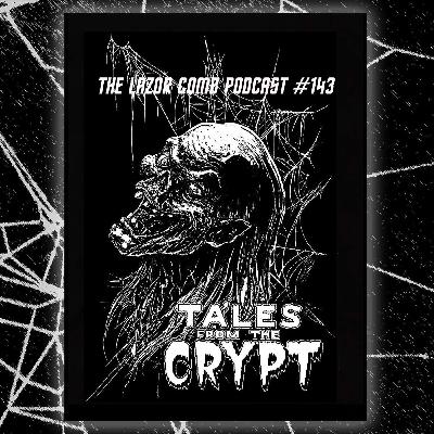 Tales From The Crypt | The Lazor Comb Podcast #143