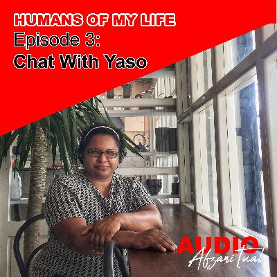 Humans of My Life - Ep5: Chat With Yaso