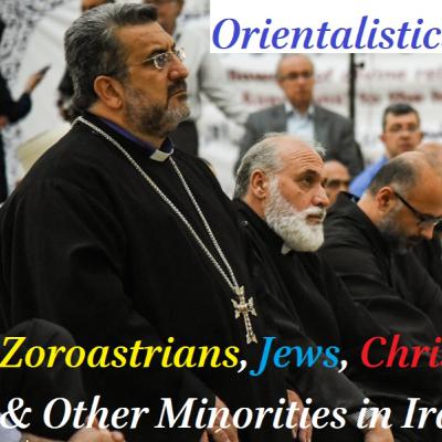Zoroastrians, Jews, Christians & Other Minorities in Iran, Part IV: An Overview