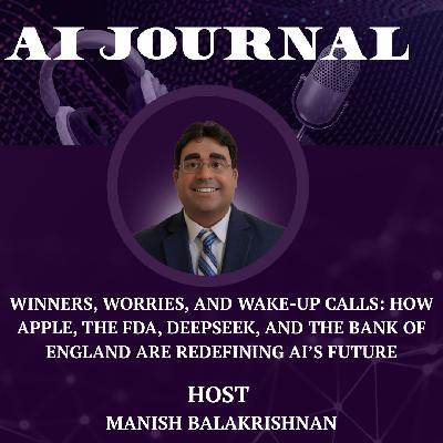 Winners, Worries, and Wake-Up Calls How Apple, the FDA, DeepSeek, and the Bank of England Are Redefining AI’s Future