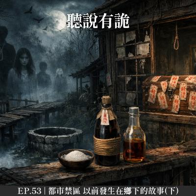 EP.53 | 都市禁區 以前發生在鄉下的故事(下)