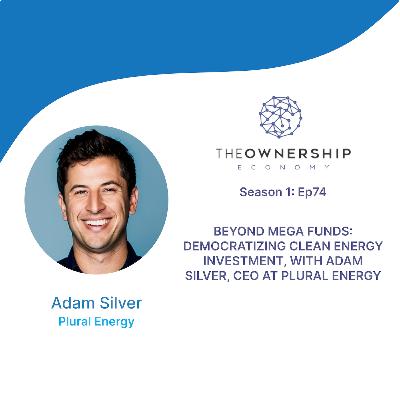Episode 074 - Beyond Mega Funds: Democratizing Clean Energy Investment, with Adam Silver, CEO of Plural Energy