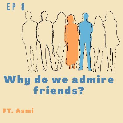 Why do we admire friends? Ft.Asmi Why do we admire friends? Ft.Asmi