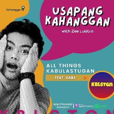EP 10 : All things Kabulastugan with Kabs EP 10 : All things Kabulastugan with Kabs