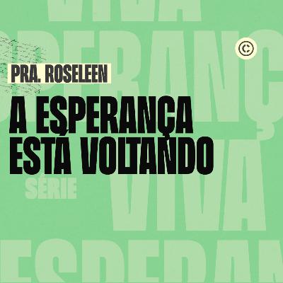 A ESPERANÇA ESTÁ VOLTANDO POR QUE ESTAMOS APRENDENDO COM JESUS - PRA. ROSELEEN
