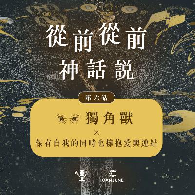 從前從前神話說【第六話:獨角獸 x 保有自我的同時也擁抱愛與連結】 從前從前神話說【第六話:獨角獸 x 保有自我的同時也擁抱愛與連結】