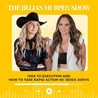 Idea to Execution and How to Take Rapid Action w/ Jessie Jarvis