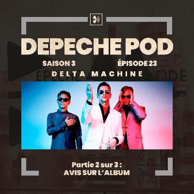 EP#23 - Delta Machine de Depeche Mode, partie 2/3 : Avis sur l’album