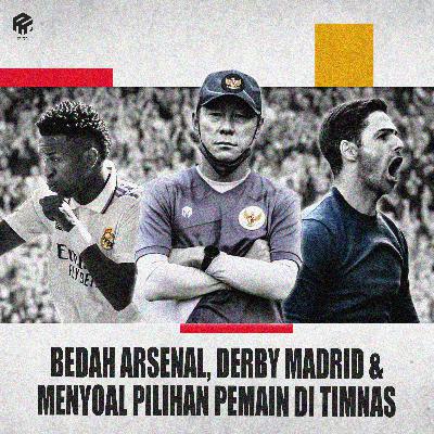Kokohnya Arsenal di Puncak, Derby Madrid & Di Balik Pemilihan Timnas STY