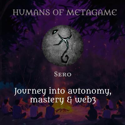 Humans of MetaGame #7 - Journey Into Autonomy, Mastery & Web3 w/ Sero