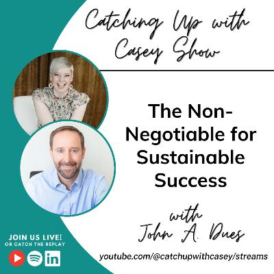 The Non-Negotiable for Sustainable Success with John A. Dues