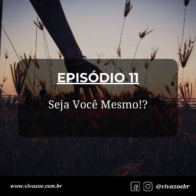 EP 11 - Seja Você Mesmo?! EP 11 - Seja Você Mesmo?!