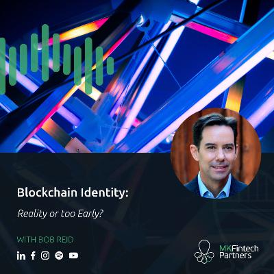 Blockchain Identity: Reality or too Early? - with Bob Reid