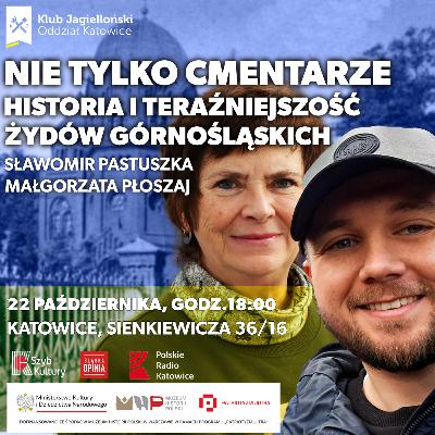 Nie tylko cmentarze. Historia i teraźniejszość Żydów górnośląskich (goście: Małgorzata Płoszaj, Sławomir Pastuszka) Nie tylko cmentarze. Historia i teraźniejszość Żydów górnośląskich (goście: Małgorzata Płoszaj, Sławomir Pastuszka)